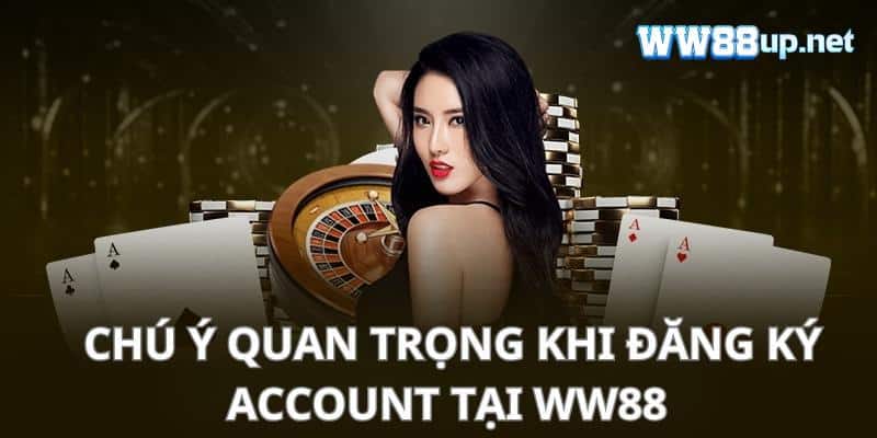 Một số chú ý quan trọng cho thao tác đăng ký account tại Ww88 