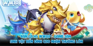 Bắn Cá H5 WW88 - Game Săn Sinh Vật Biển Đỉnh Cao Nhận Thưởng Lớn