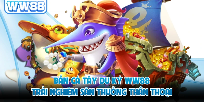 Bắn cá Tây Du Ký WW88 - Trải Nghiệm Săn Thưởng Thần Thoại