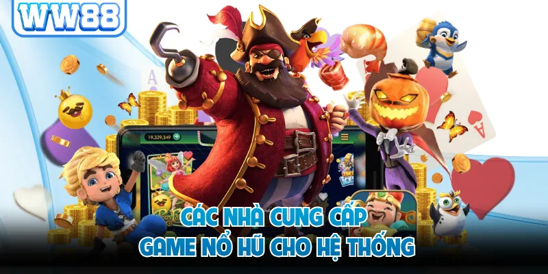Các nhà cung cấp game nổ hũ cho hệ thống