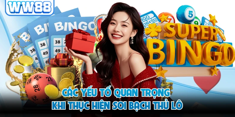 Các yếu tố quan trọng khi thực hiện soi bạch thủ lô