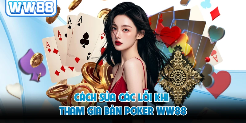 Cách sửa các lỗi khi tham gia bàn Poker WW88