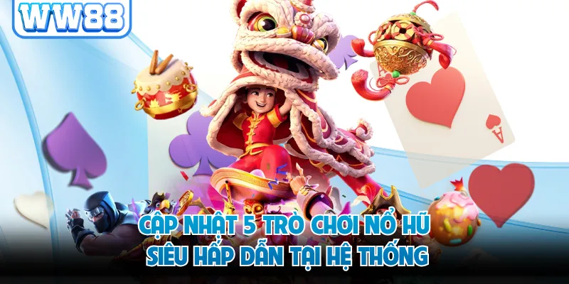 Cập nhật 5 trò chơi nổ hũ siêu hấp dẫn tại hệ thống
