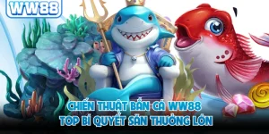Chiến Thuật Bắn Cá WW88 - Top Bí Quyết Săn Thưởng Lớn Chiến Thuật Bắn Cá WW88 - Top Bí Quyết Săn Thưởng Lớn