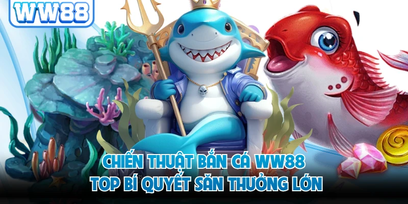 Chiến Thuật Bắn Cá WW88 - Top Bí Quyết Săn Thưởng Lớn Chiến Thuật Bắn Cá WW88 - Top Bí Quyết Săn Thưởng Lớn