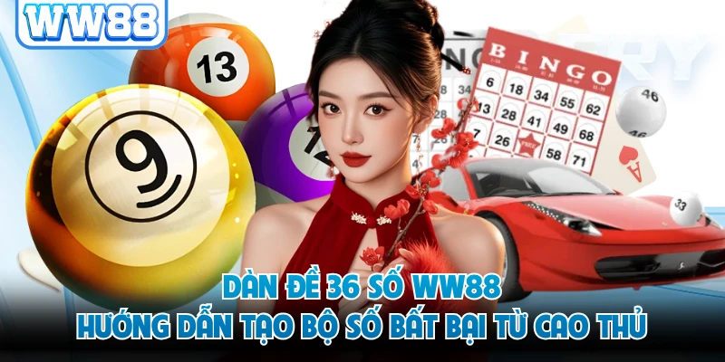 Dàn Đề 36 Số WW88 - Hướng Dẫn Tạo Bộ Số Bất Bại Từ Cao Thủ