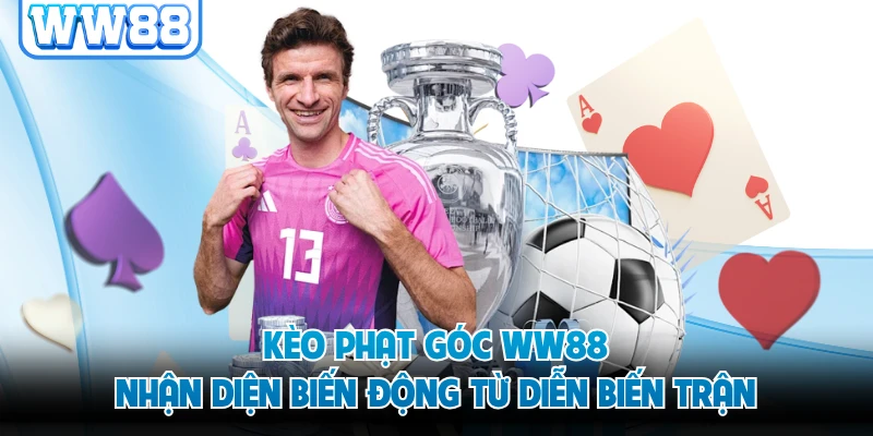 Kèo Phạt Góc WW88 - Nhận Diện Biến Động Từ Diễn Biến Trận
