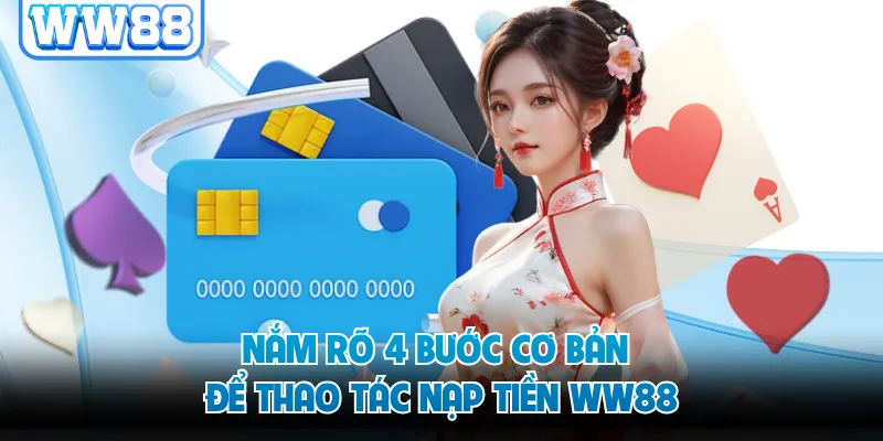 Nắm rõ 4 bước cơ bản để thao tác nạp tiền WW88