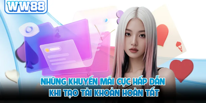 Những khuyến mãi cực hấp dẫn khi tạo tài khoản hoàn tất