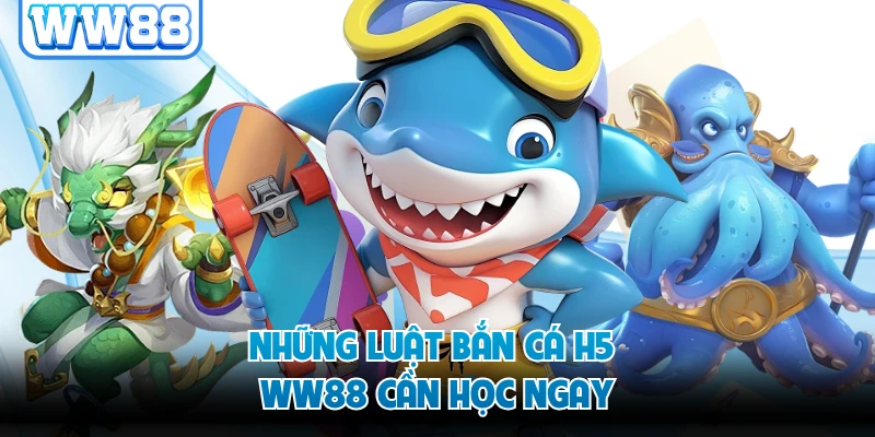 Những luật bắn cá H5 WW88 cần học ngay