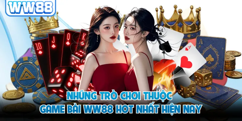 Những trò chơi thuộc game bài WW88 hot nhất hiện nay