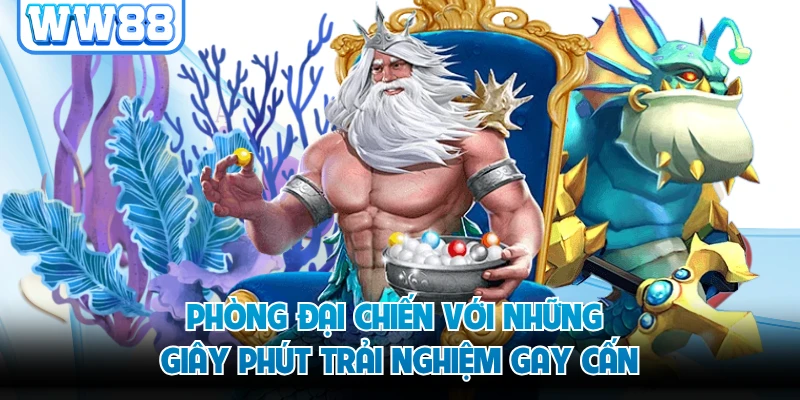 Phòng đại chiến với những giây phút trải nghiệm gay cấn