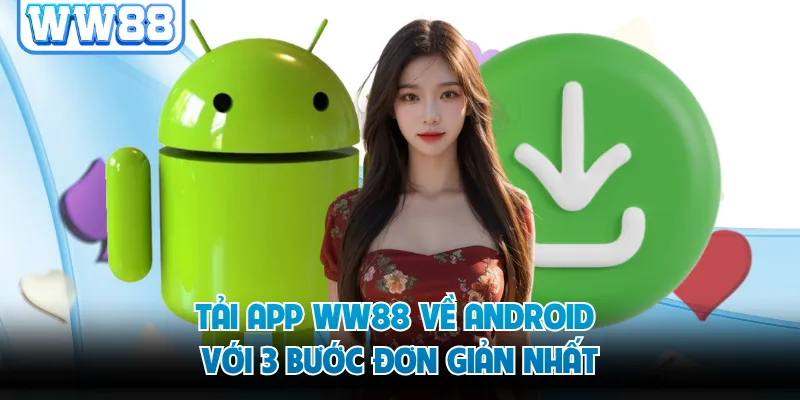 Tải app WW88 về Android với 3 bước đơn giản nhất