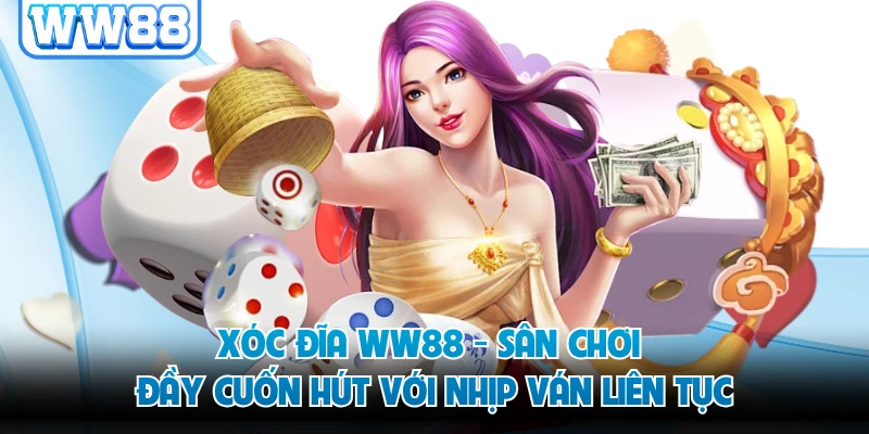 Xóc Đĩa WW88 - Sân Chơi Đầy Cuốn Hút Với Nhịp Ván Liên Tục